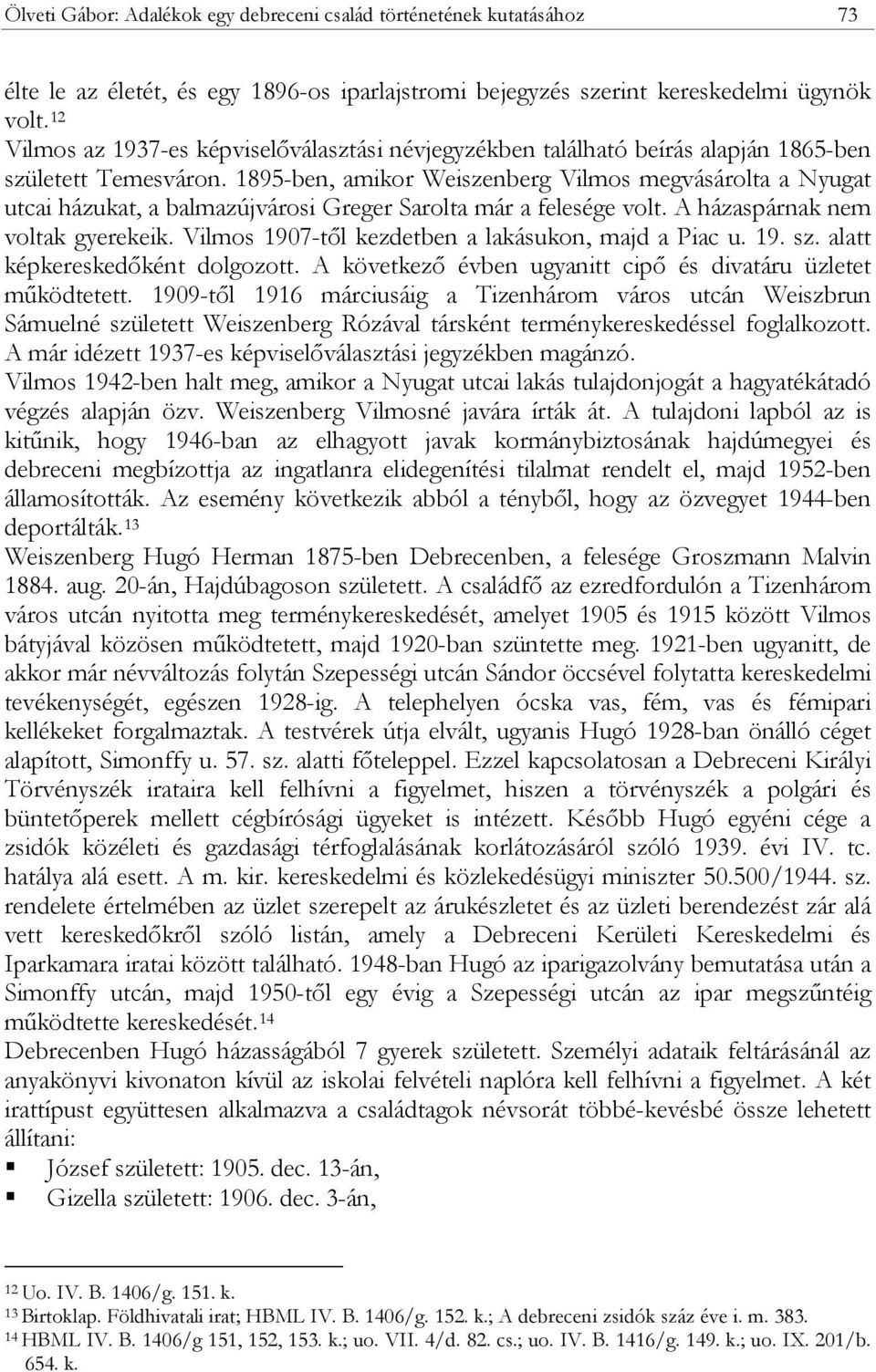 1895-ben, amikor Weiszenberg Vilmos megvásárolta a Nyugat utcai házukat, a balmazújvárosi Greger Sarolta már a felesége volt. A házaspárnak nem voltak gyerekeik.