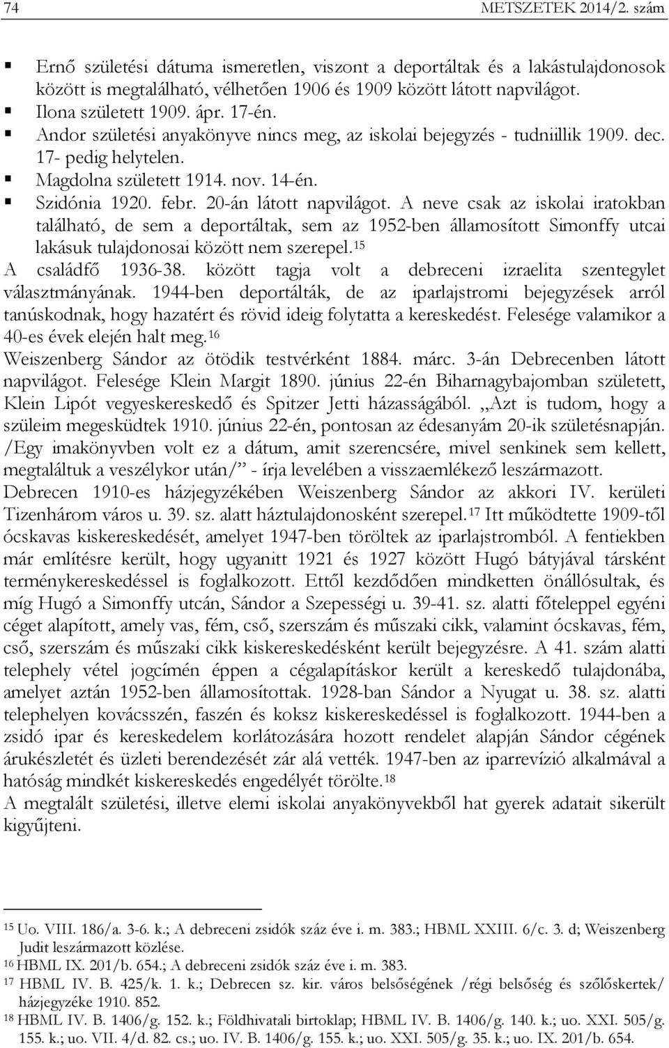 A neve csak az iskolai iratokban található, de sem a deportáltak, sem az 1952-ben államosított Simonffy utcai lakásuk tulajdonosai között nem szerepel. 15 A családfő 1936-38.