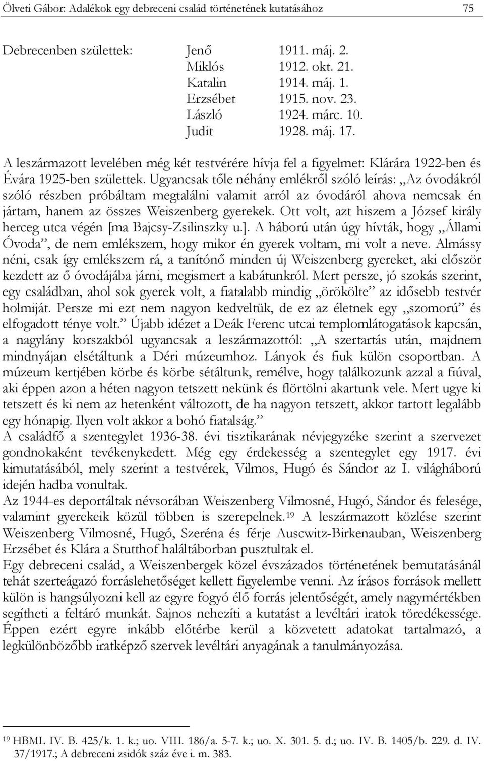 Ugyancsak tőle néhány emlékről szóló leírás: Az óvodákról szóló részben próbáltam megtalálni valamit arról az óvodáról ahova nemcsak én jártam, hanem az összes Weiszenberg gyerekek.