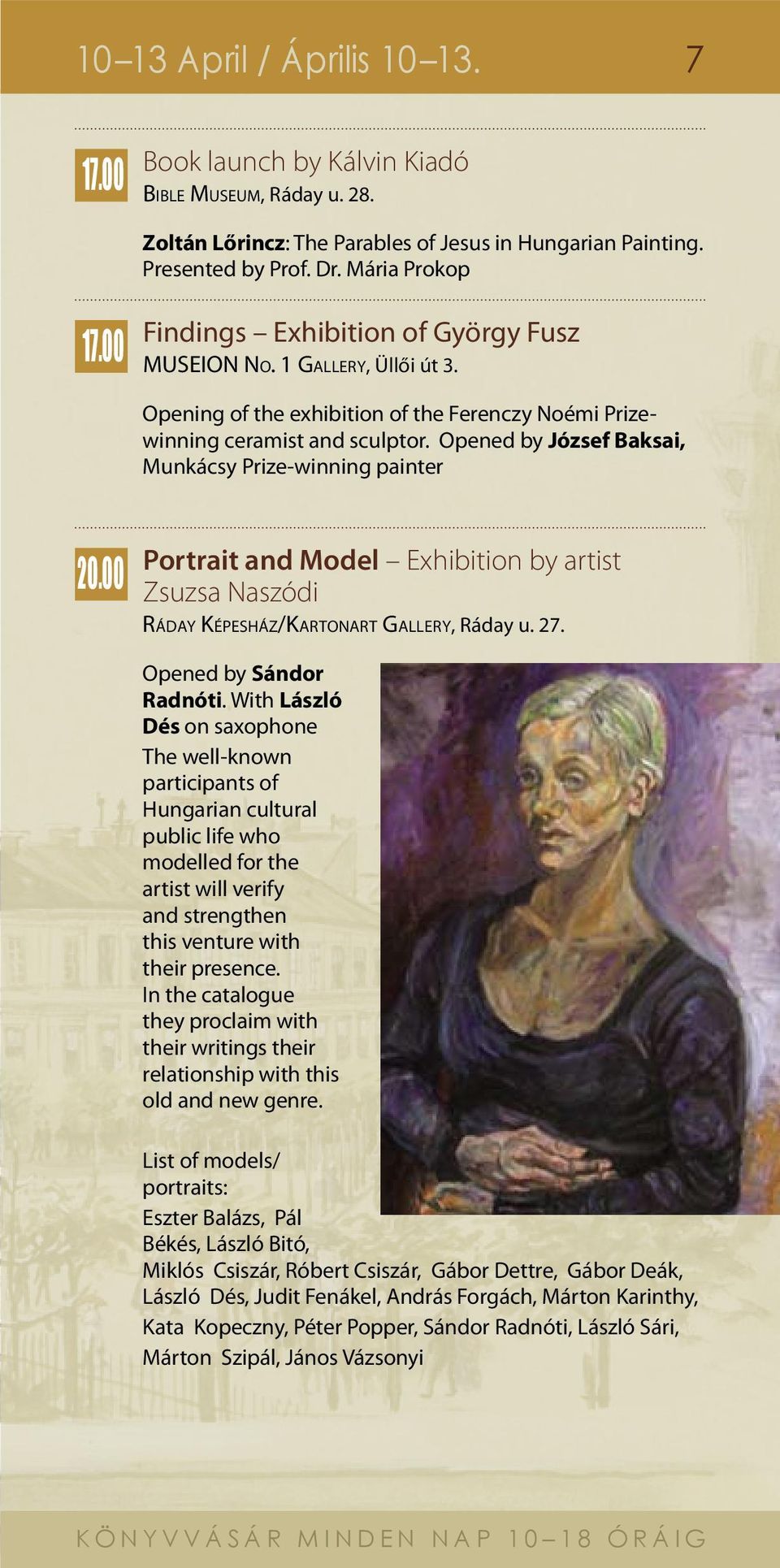 Opened by József Baksai, Munkácsy Prize-winning painter 20.00 Portrait and Model Exhibition by artist Zsuzsa Naszódi Rá d a y Képesház/Ka r t o n a r t Galler y, Ráday u. 27. Opened by Sándor Radnóti.