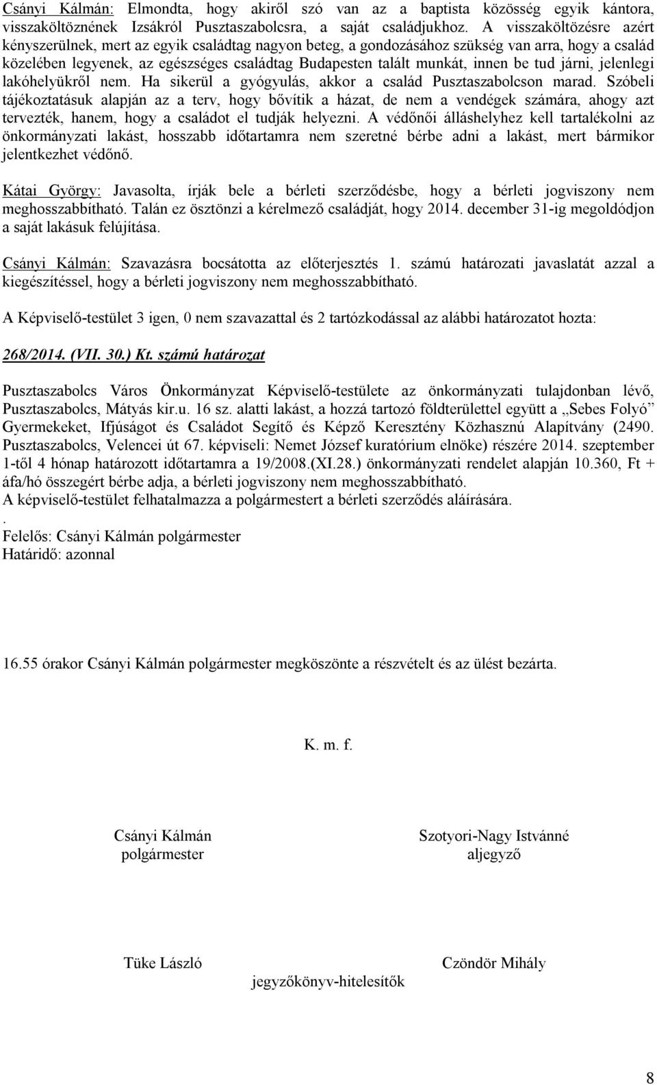 innen be tud járni, jelenlegi lakóhelyükről nem. Ha sikerül a gyógyulás, akkor a család Pusztaszabolcson marad.