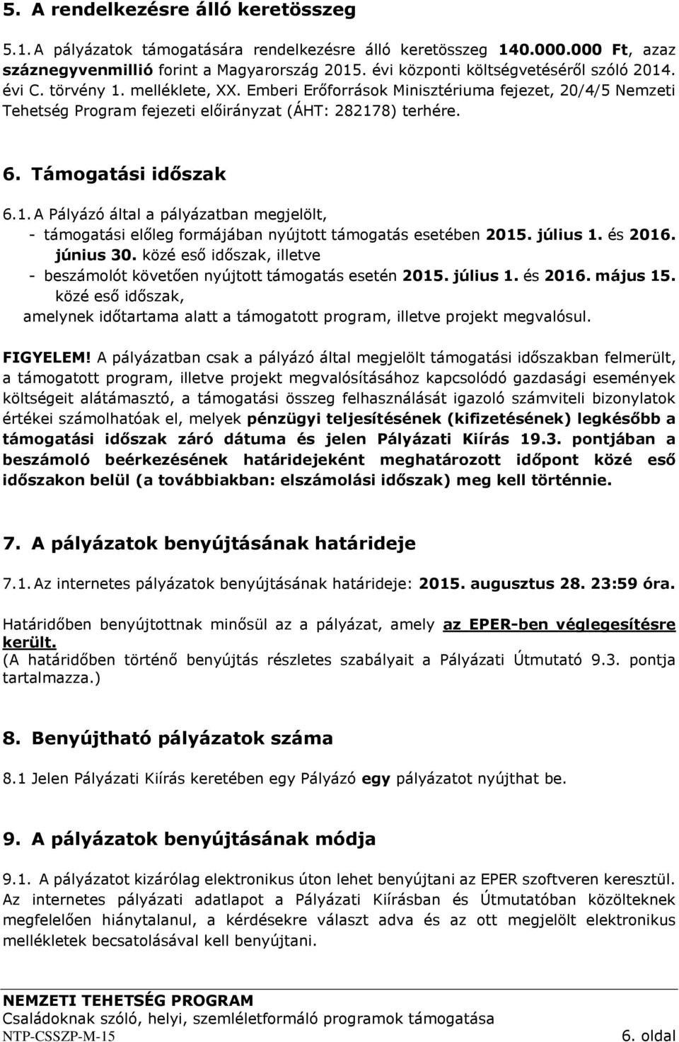 Támogatási időszak 6.1. A Pályázó által a pályázatban megjelölt, - támogatási előleg formájában nyújtott támogatás esetében 2015. július 1. és 2016. június 30.