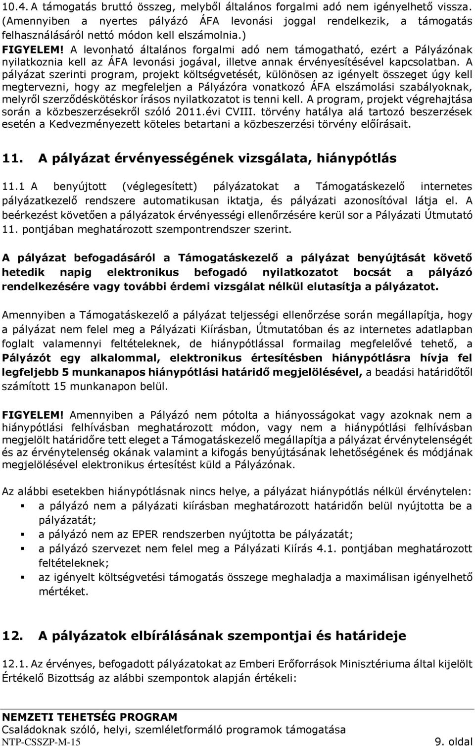 A levonható általános forgalmi adó nem támogatható, ezért a Pályázónak nyilatkoznia kell az ÁFA levonási jogával, illetve annak érvényesítésével kapcsolatban.