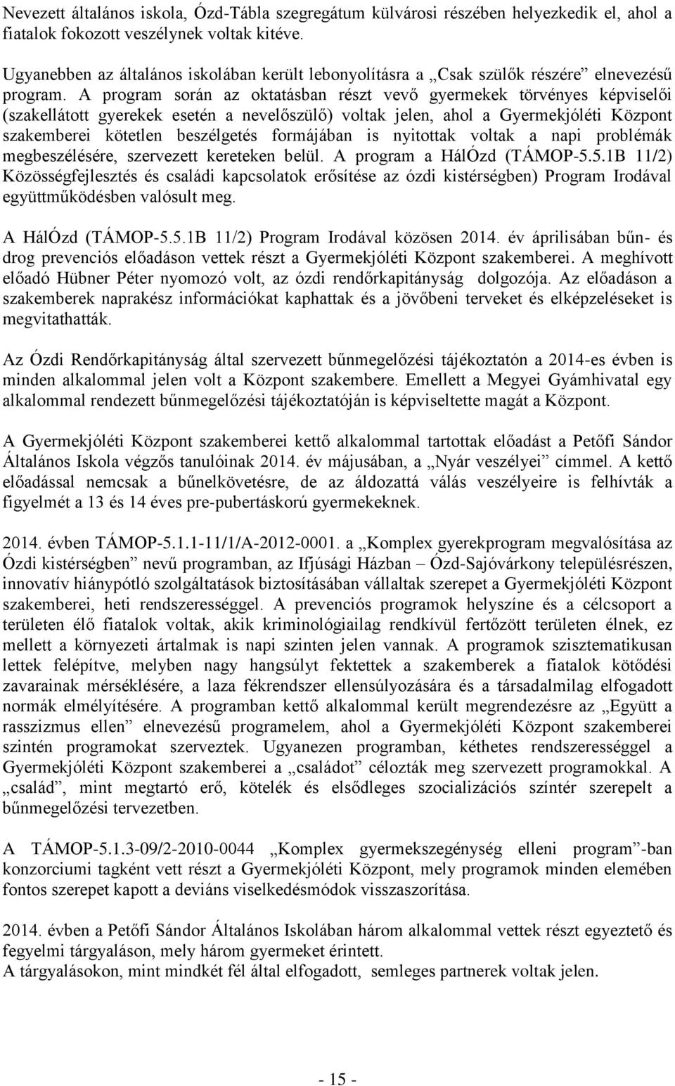 A program során az oktatásban részt vevő gyermekek törvényes képviselői (szakellátott gyerekek esetén a nevelőszülő) voltak jelen, ahol a Gyermekjóléti Központ szakemberei kötetlen beszélgetés