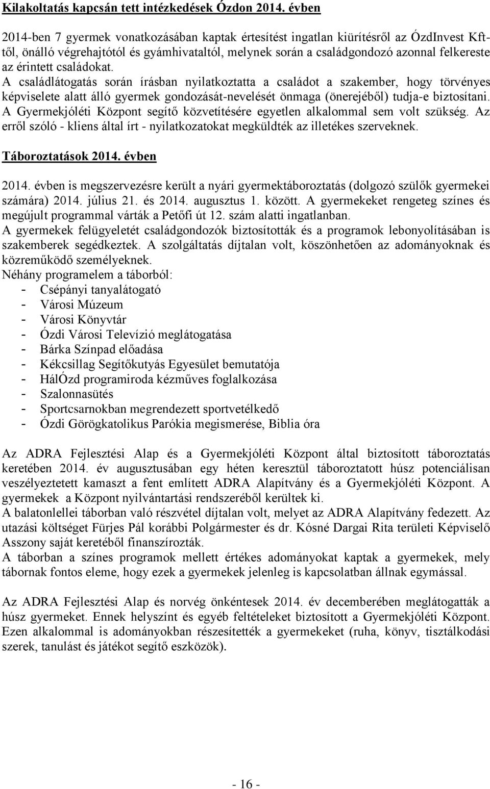 érintett családokat. A családlátogatás során írásban nyilatkoztatta a családot a szakember, hogy törvényes képviselete alatt álló gyermek gondozását-nevelését önmaga (önerejéből) tudja-e biztosítani.