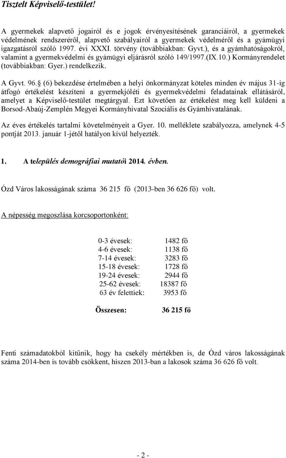 évi XXXI. törvény (továbbiakban: Gyvt.), és a gyámhatóságokról, valamint a gyermekvédelmi és gyámügyi eljárásról szóló 149/1997.(IX.10.) Kormányrendelet (továbbiakban: Gyer.) rendelkezik. A Gyvt. 96.