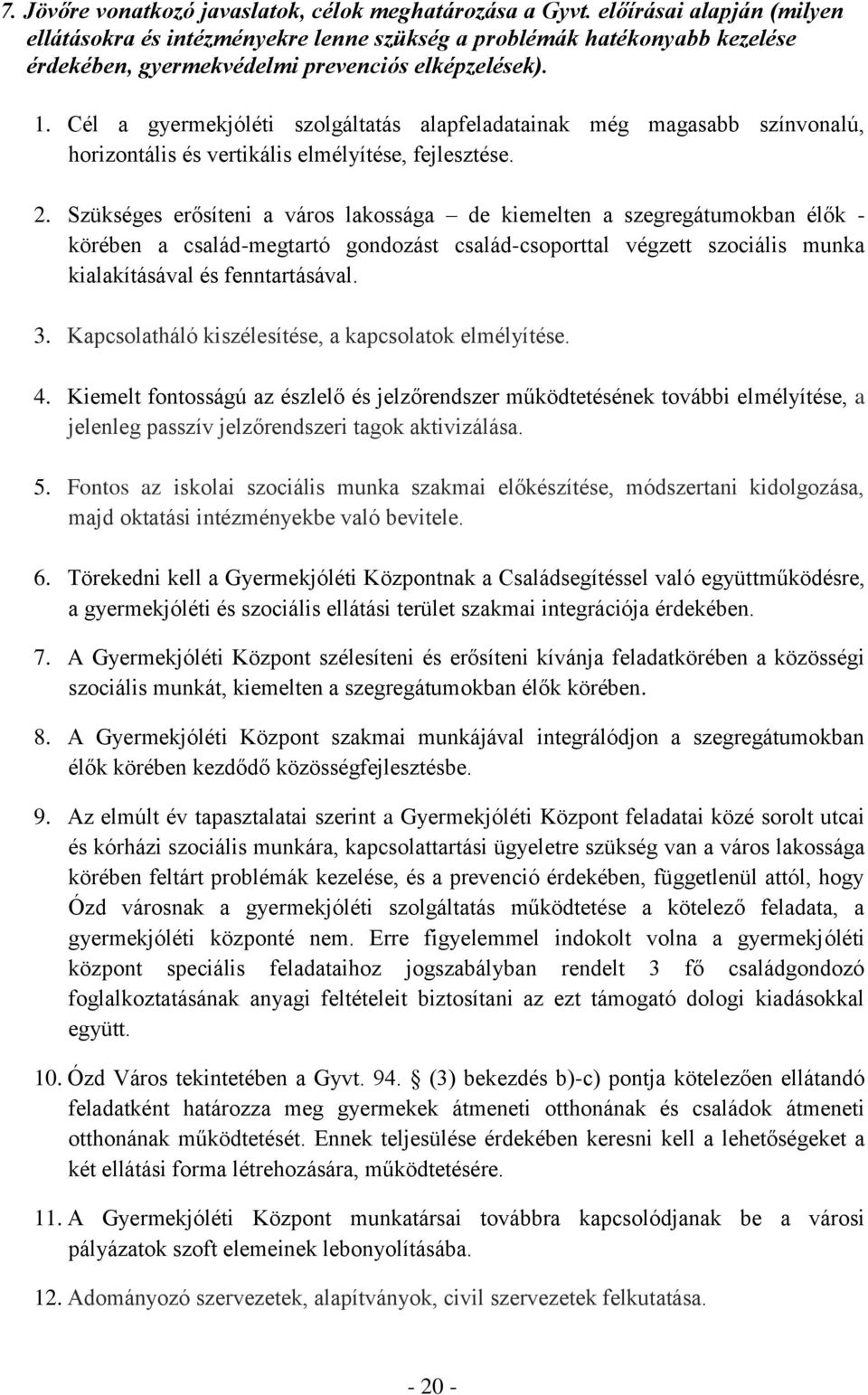 Cél a gyermekjóléti szolgáltatás alapfeladatainak még magasabb színvonalú, horizontális és vertikális elmélyítése, fejlesztése. 2.