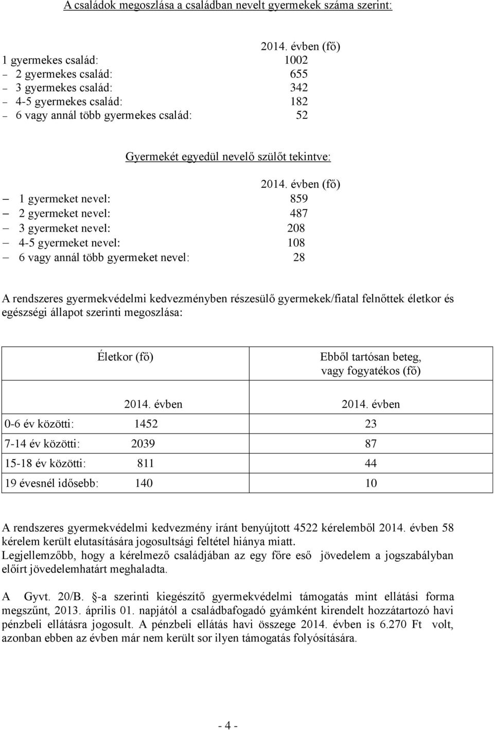 évben (fő) 1 gyermeket nevel: 859 2 gyermeket nevel: 487 3 gyermeket nevel: 208 4-5 gyermeket nevel: 108 6 vagy annál több gyermeket nevel: 28 A rendszeres gyermekvédelmi kedvezményben részesülő