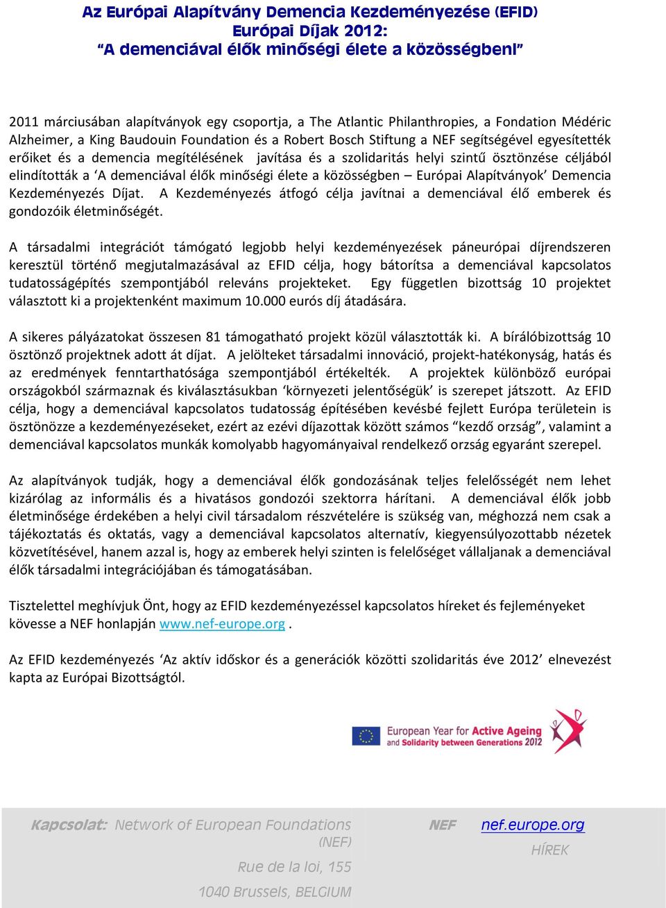 ösztönzése céljából elindították a A demenciával élők minőségi élete a közösségben Európai Alapítványok Demencia Kezdeményezés Díjat.