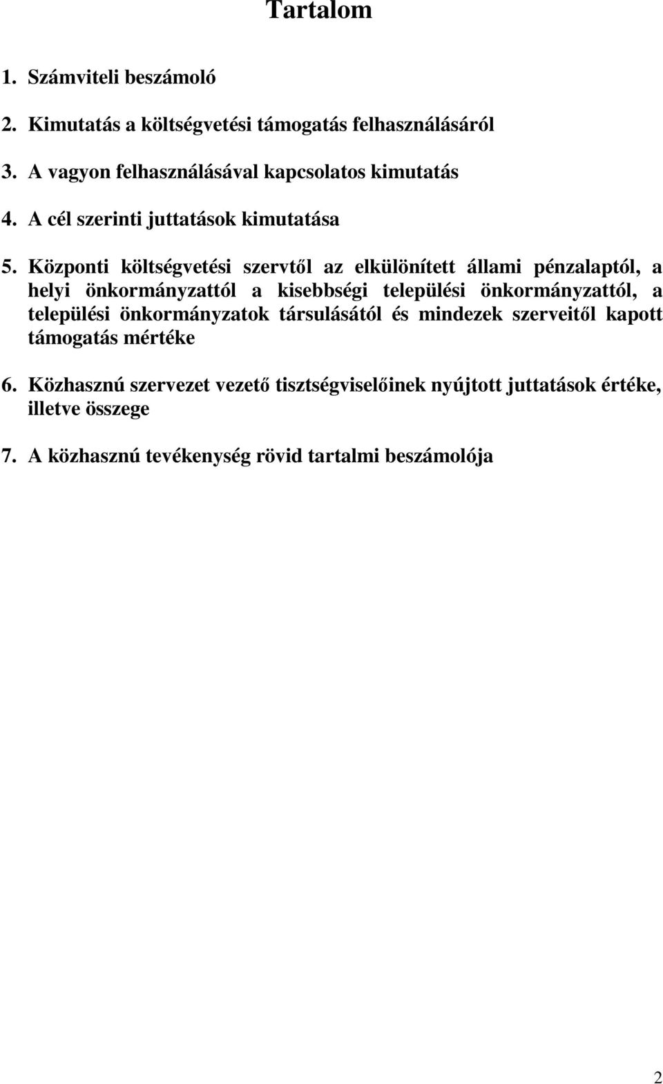 Központi költségvetési szervtől az elkülönített állami pénzalaptól, a helyi önkormányzattól a kisebbségi települési önkormányzattól, a