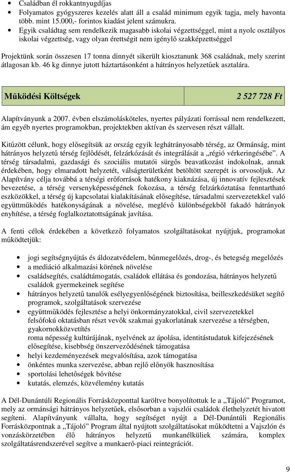 dinnyét sikerült kiosztanunk 368 családnak, mely szerint átlagosan kb. 46 kg dinnye jutott háztartásonként a hátrányos helyzetűek asztalára. Működési Költségek 2 527 728 Ft Alapítványunk a 2007.