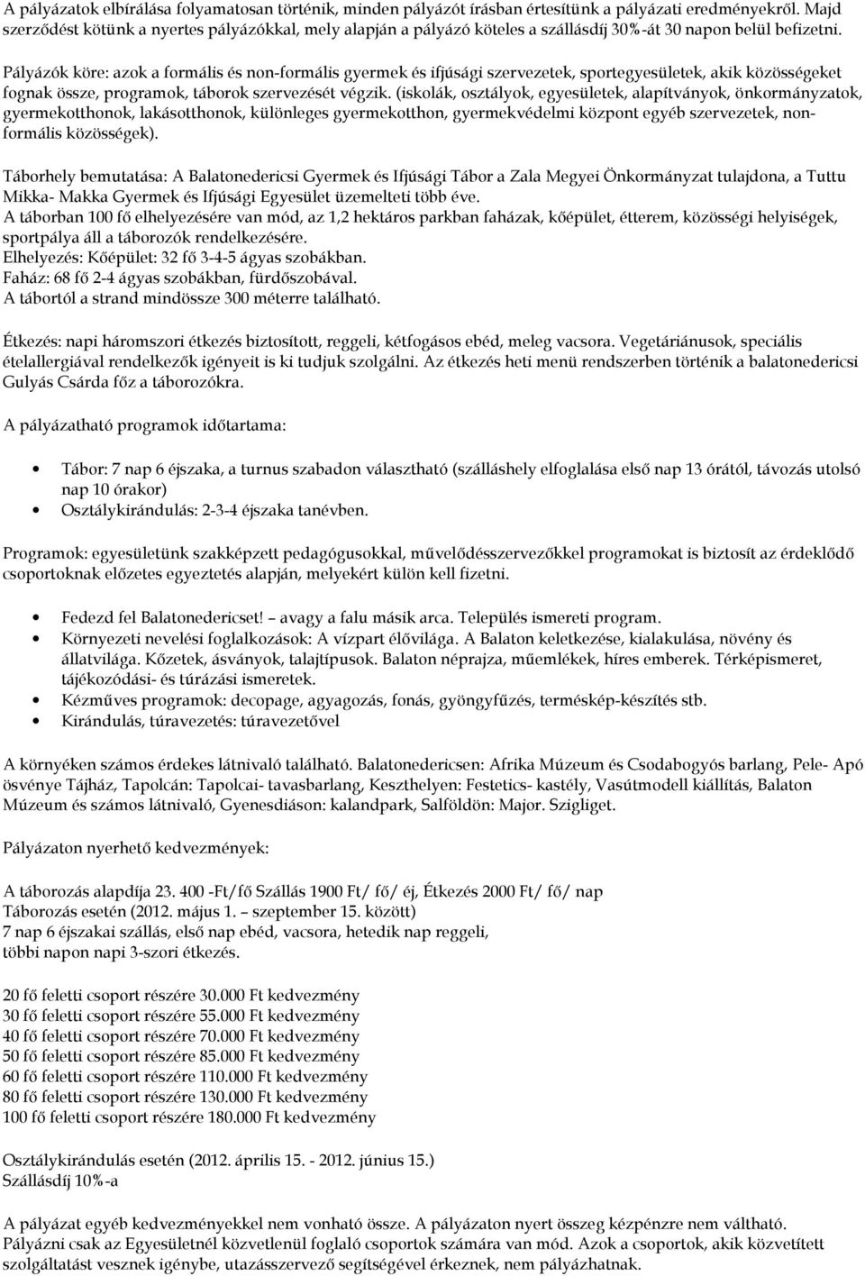 Pályázók köre: azok a formális és non-formális gyermek és ifjúsági szervezetek, sportegyesületek, akik közösségeket fognak össze, programok, táborok szervezését végzik.