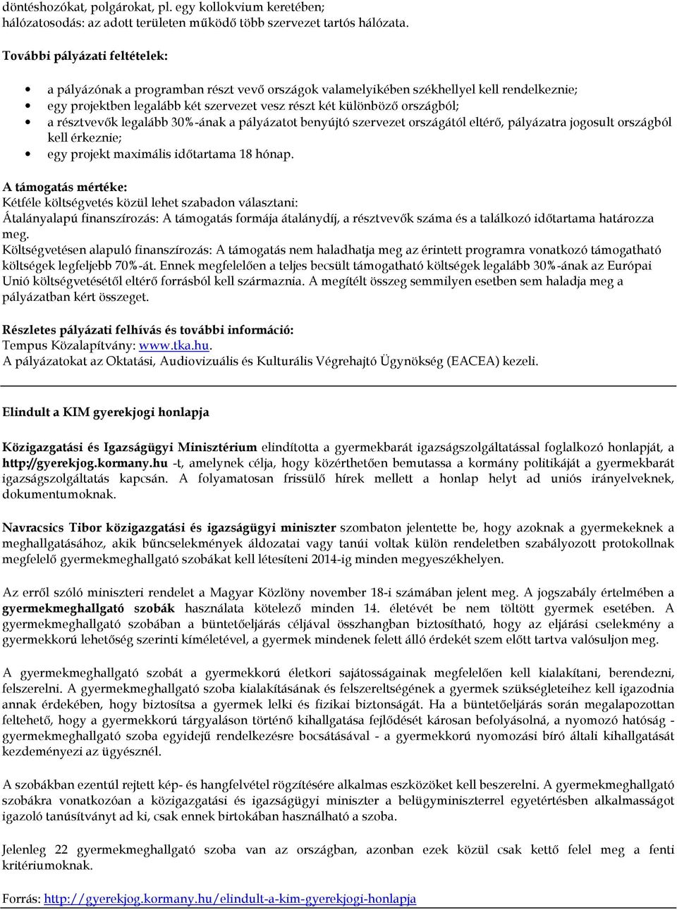 résztvevők legalább 30%-ának a pályázatot benyújtó szervezet országától eltérő, pályázatra jogosult országból kell érkeznie; egy projekt maximális időtartama 18 hónap.