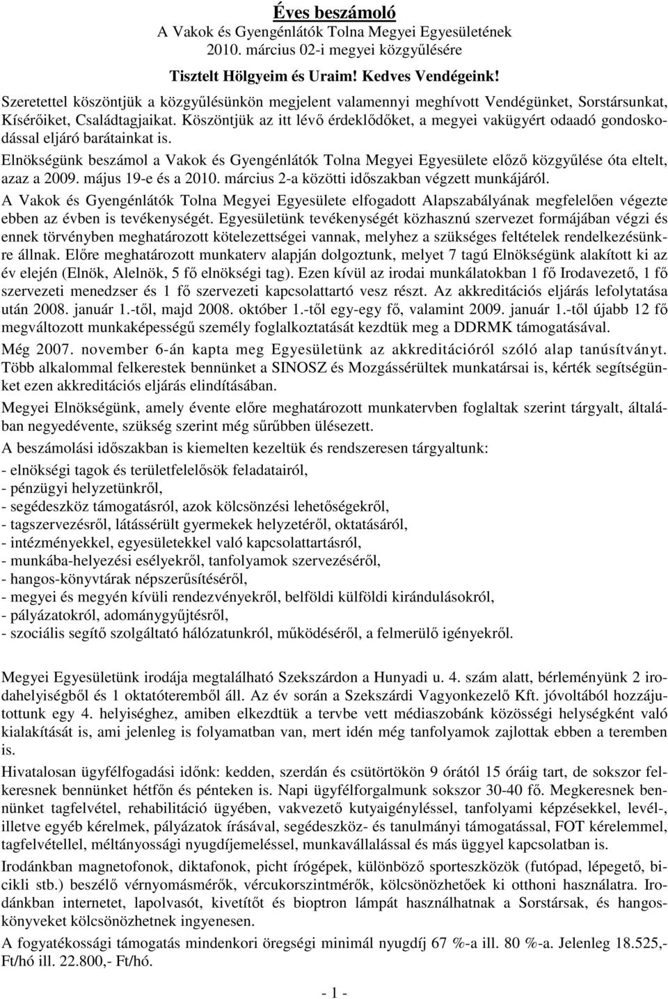 Köszöntjük az itt lévı érdeklıdıket, a megyei vakügyért odaadó gondoskodással eljáró barátainkat is.