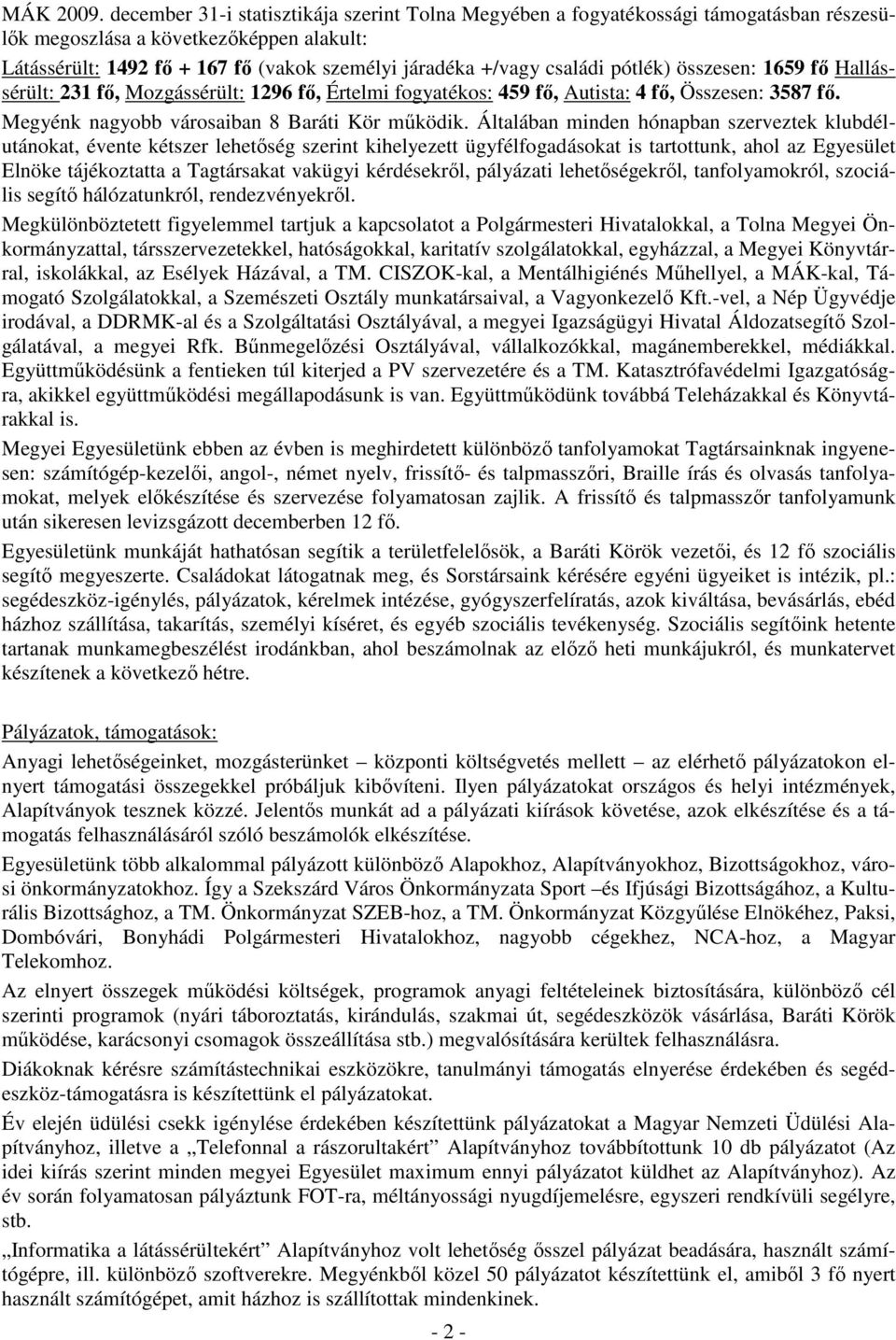 pótlék) összesen: 1659 fı Hallássérült: 231 fı, Mozgássérült: 1296 fı, Értelmi fogyatékos: 459 fı, Autista: 4 fı, Összesen: 3587 fı. Megyénk nagyobb városaiban 8 Baráti Kör mőködik.