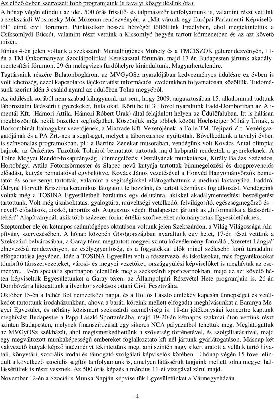 Pünkösdkor hosszú hétvégét töltöttünk Erdélyben, ahol megtekintettük a Csíksomlyói Búcsút, valamint részt vettünk a Kissomlyó hegyén tartott körmenetben és az azt követı misén.