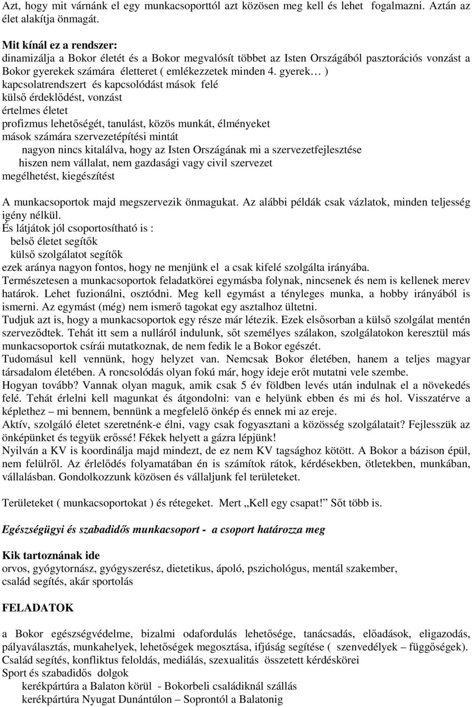 gyerek ) kapcsolatrendszert és kapcsolódást mások felé külső érdeklődést, vonzást értelmes életet profizmus lehetőségét, tanulást, közös munkát, élményeket mások számára szervezetépítési mintát