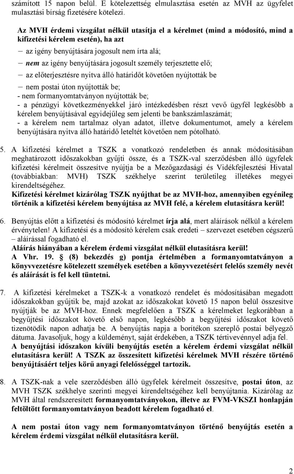 személy terjesztette elő; az előterjesztésre nyitva álló határidőt követően nyújtották be nem postai úton nyújtották be; - nem formanyomtatványon nyújtották be; - a pénzügyi következményekkel járó