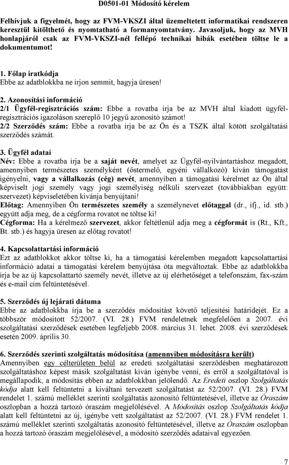 Azonosítási információ 2/1 Ügyfél-regisztrációs szám: Ebbe a rovatba írja be az MVH által kiadott ügyfélregisztrációs igazoláson szereplő 10 jegyű azonosító számot!