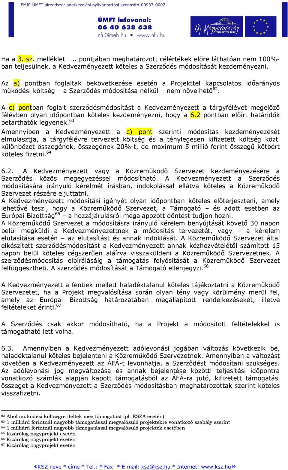 A c) pontban foglalt szerzıdésmódosítást a Kedvezményezett a tárgyfélévet megelızı félévben olyan idıpontban köteles kezdeményezni, hogy a 6.2 pontban elıírt határidık betarthatók legyenek.