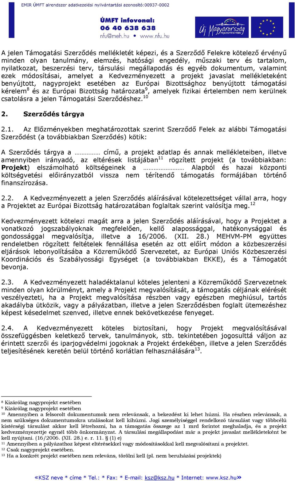 támogatási kérelem 8 és az Európai Bizottság határozata 9, amelyek fizikai értelemben nem kerülnek csatolásra a jelen Támogatási Szerzıdéshez. 10