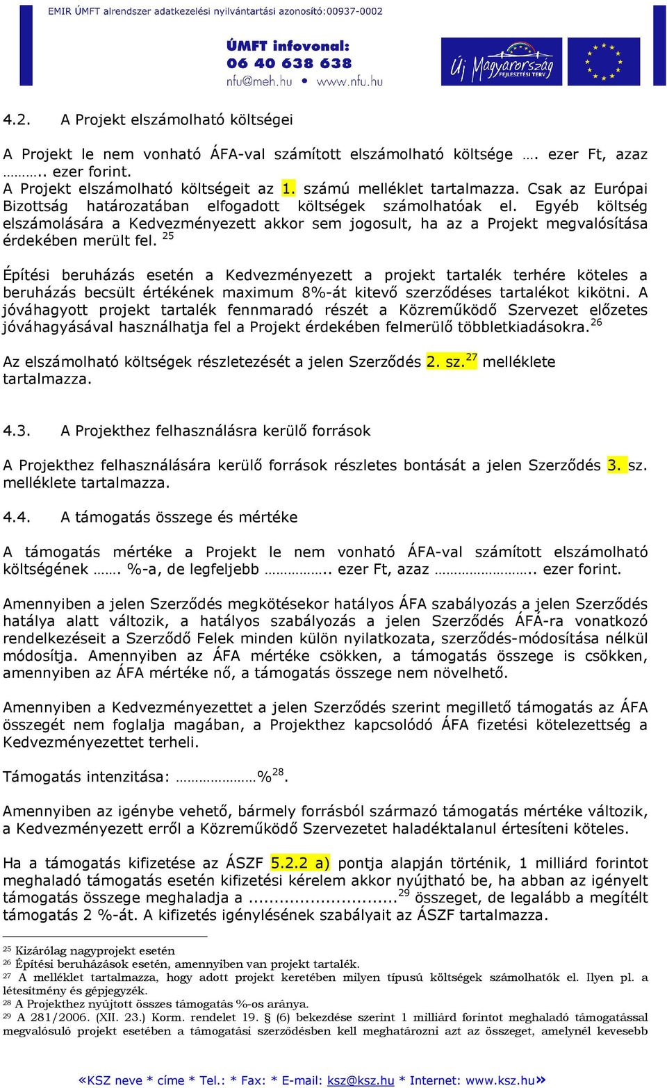 Egyéb költség elszámolására a Kedvezményezett akkor sem jogosult, ha az a Projekt megvalósítása érdekében merült fel.