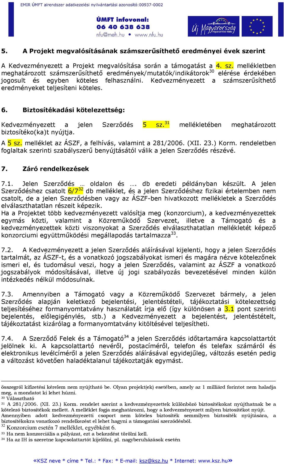 A 5 sz. melléklet az ÁSZF, a felhívás, valamint a 281/2006. (XII. 23.) Korm. rendeletben foglaltak szerinti szabályszerő benyújtásától válik a jelen Szerzıdés részévé. 7. Záró rendelkezések 7.1. Jelen Szerzıdés oldalon és.