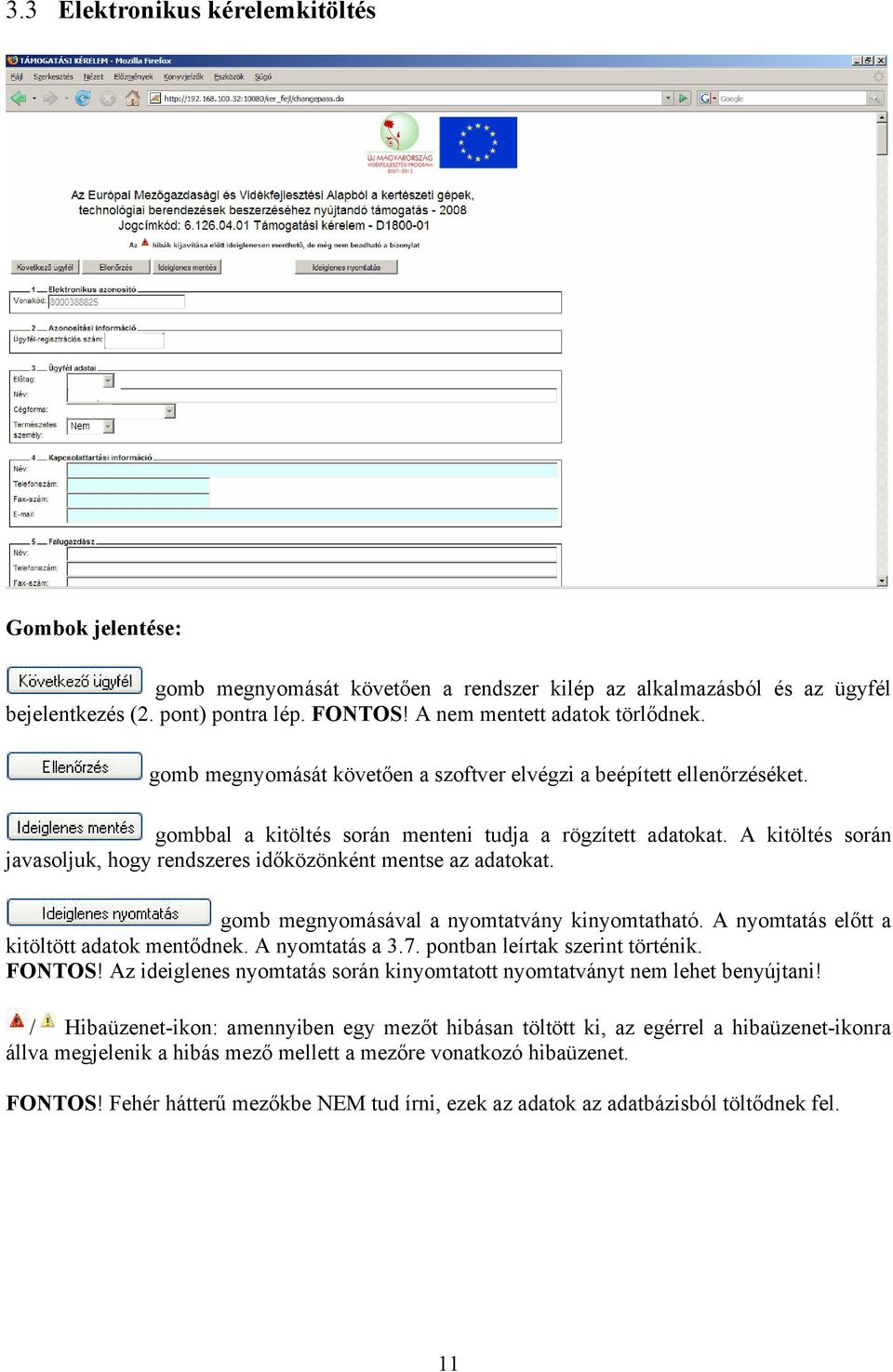 A kitöltés során javasoljuk, hogy rendszeres időközönként mentse az adatokat. gomb megnyomásával a nyomtatvány kinyomtatható. A nyomtatás előtt a kitöltött adatok mentődnek. A nyomtatás a 3.7.