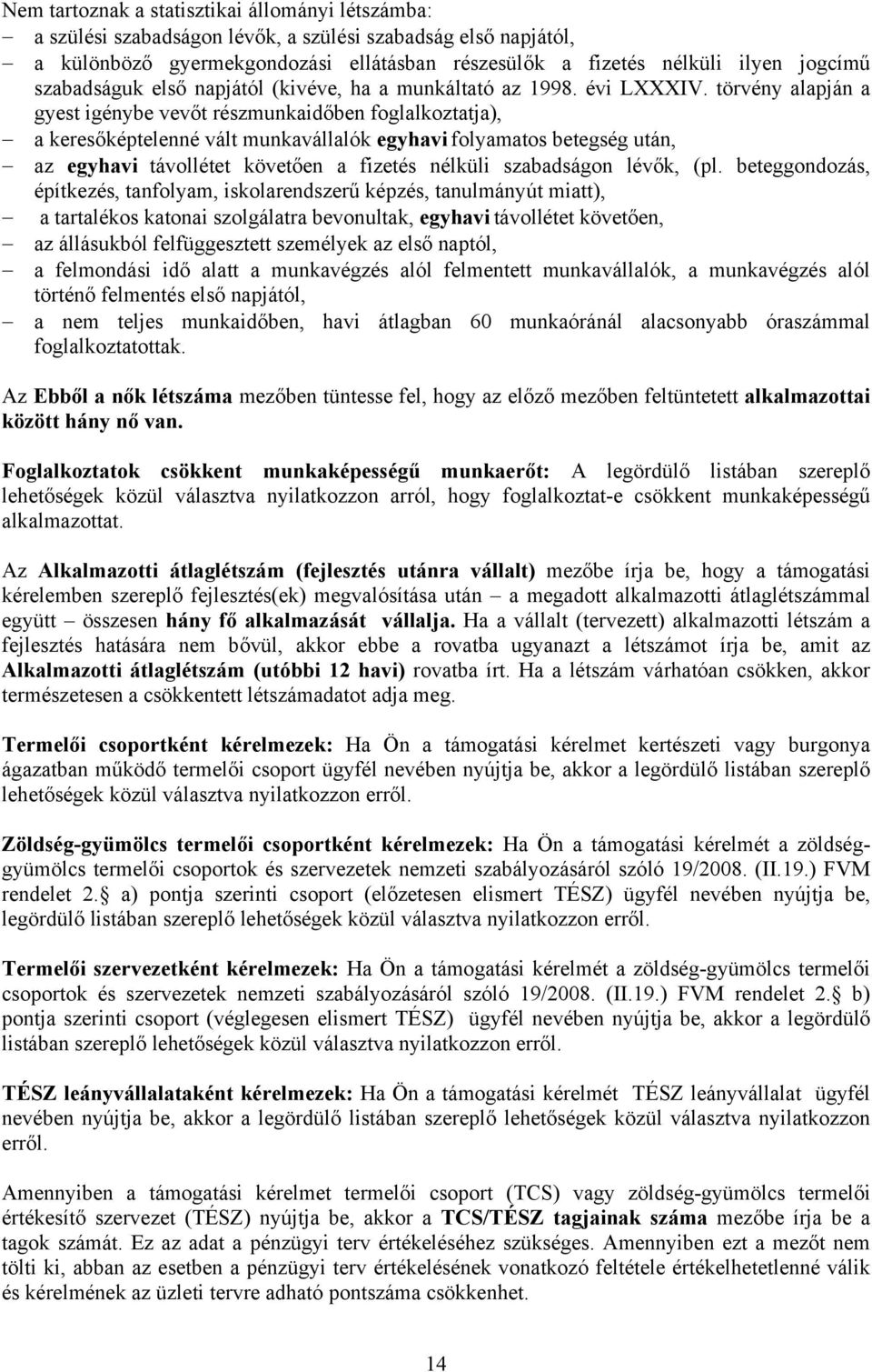 törvény alapján a gyest igénybe vevőt részmunkaidőben foglalkoztatja), a keresőképtelenné vált munkavállalók egyhavi folyamatos betegség után, az egyhavi távollétet követően a fizetés nélküli