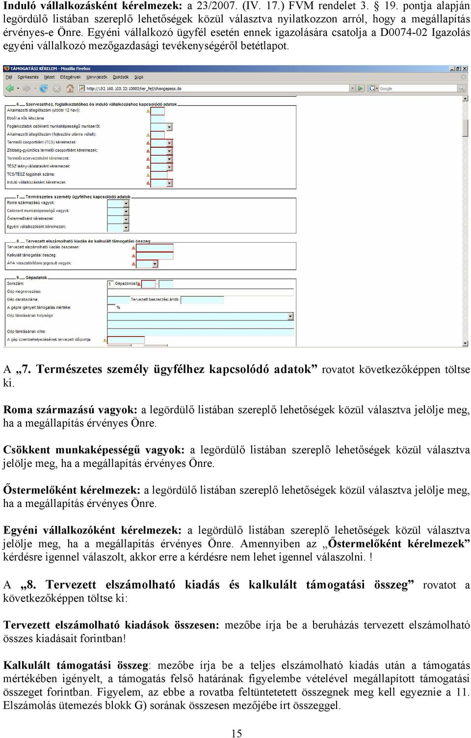 Egyéni vállalkozó ügyfél esetén ennek igazolására csatolja a D0074-02 Igazolás egyéni vállalkozó mezőgazdasági tevékenységéről betétlapot. A 7.