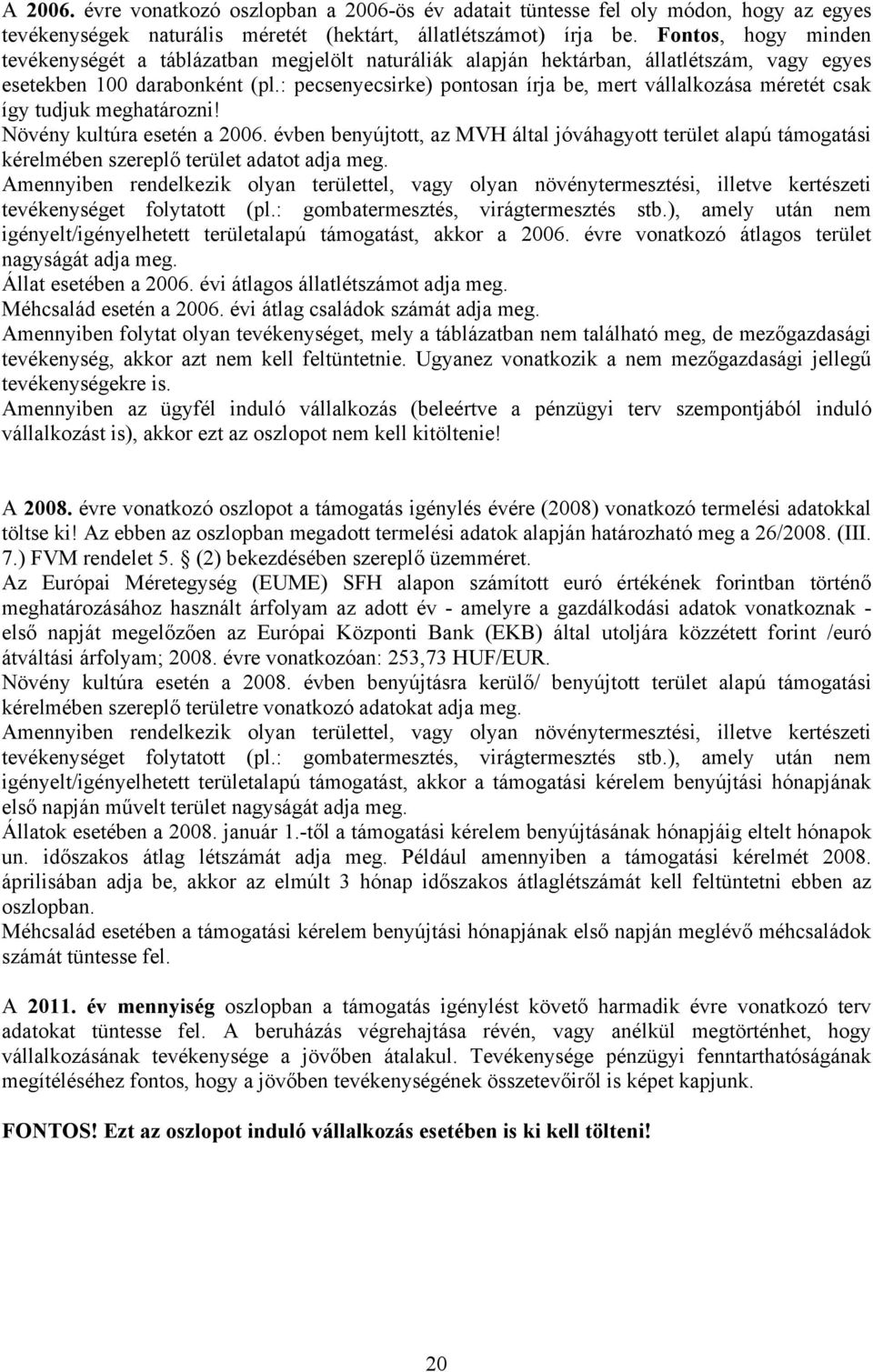 : pecsenyecsirke) pontosan írja be, mert vállalkozása méretét csak így tudjuk meghatározni! Növény kultúra esetén a 2006.