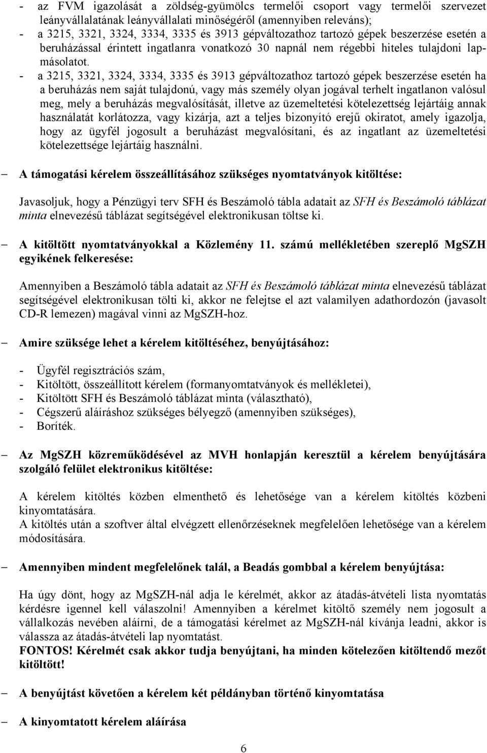 - a 3215, 3321, 3324, 3334, 3335 és 3913 gépváltozathoz tartozó gépek beszerzése esetén ha a beruházás nem saját tulajdonú, vagy más személy olyan jogával terhelt ingatlanon valósul meg, mely a