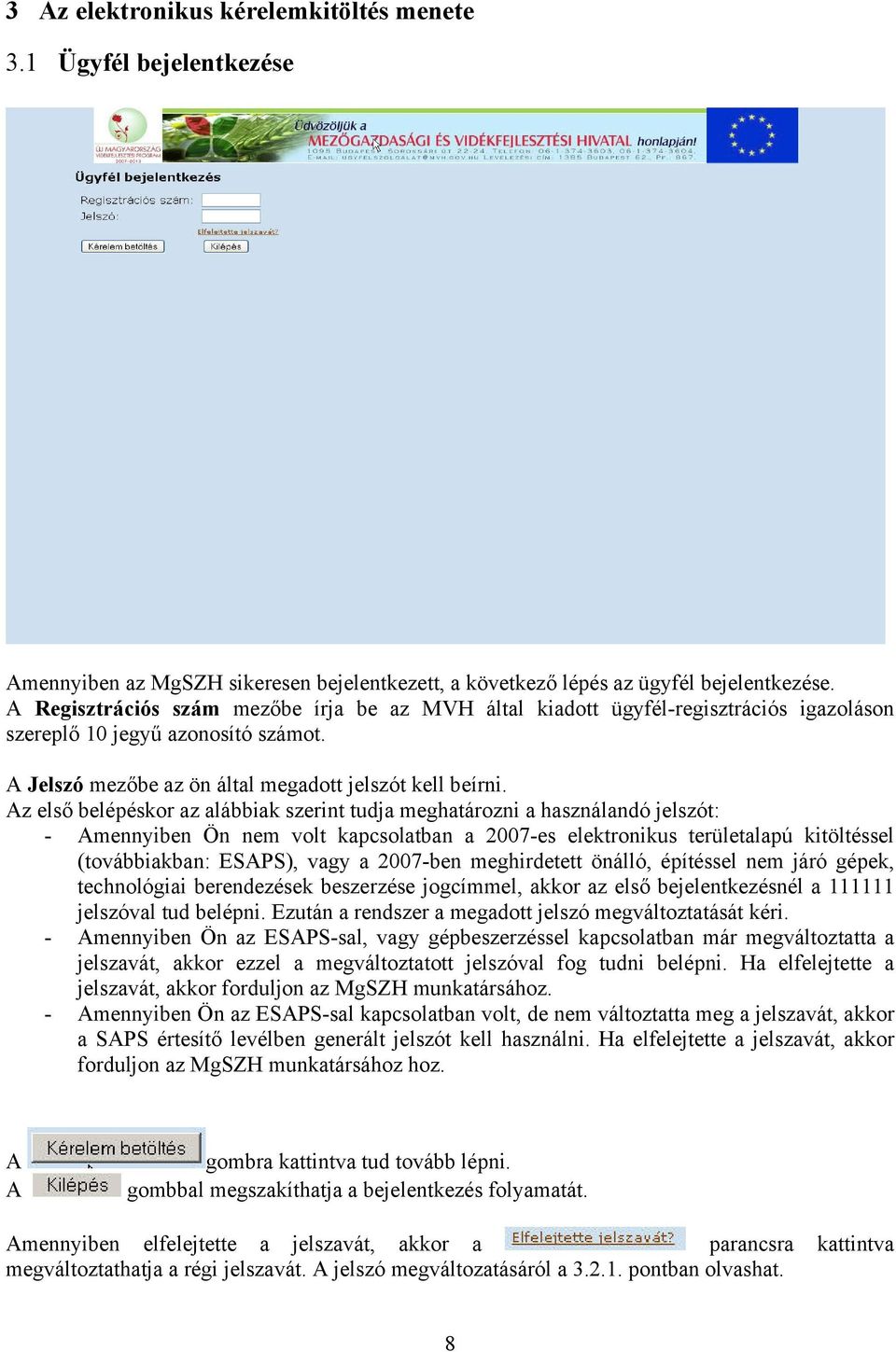 Az első belépéskor az alábbiak szerint tudja meghatározni a használandó jelszót: - Amennyiben Ön nem volt kapcsolatban a 2007-es elektronikus területalapú kitöltéssel (továbbiakban: ESAPS), vagy a