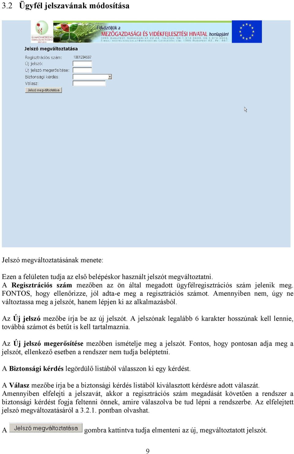 Amennyiben nem, úgy ne változtassa meg a jelszót, hanem lépjen ki az alkalmazásból. Az Új jelszó mezőbe írja be az új jelszót.