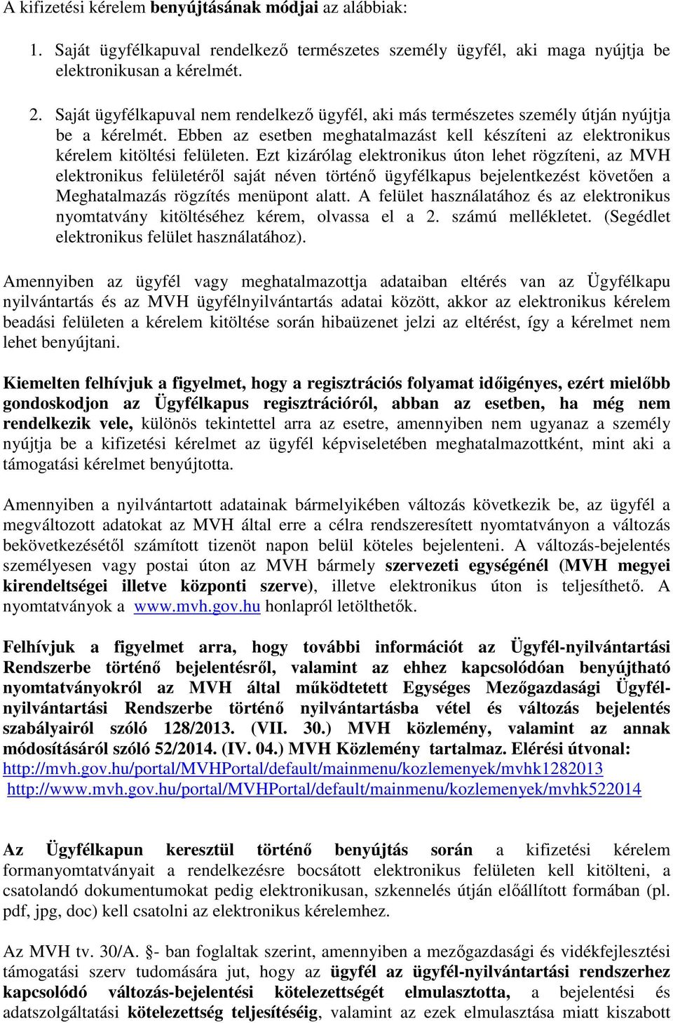 Ezt kizárólag elektronikus úton lehet rögzíteni, az MVH elektronikus felületéről saját néven történő ügyfélkapus bejelentkezést követően a Meghatalmazás rögzítés menüpont alatt.