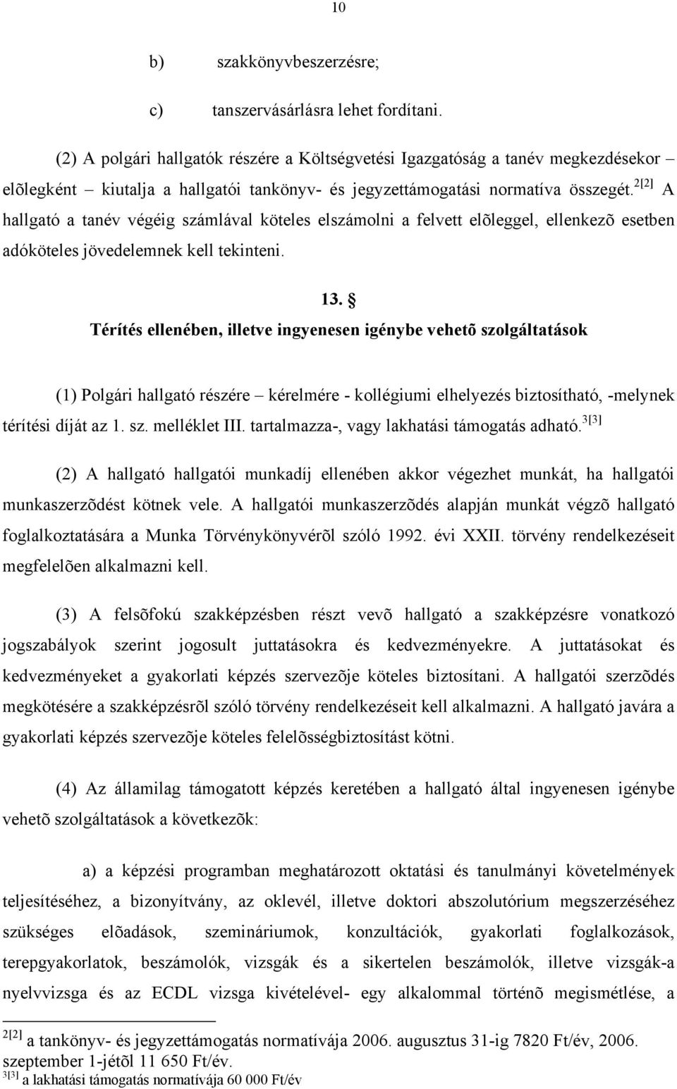 2[2] A hallgató a tanév végéig számlával köteles elszámolni a felvett elõleggel, ellenkezõ esetben adóköteles jövedelemnek kell tekinteni. 13.