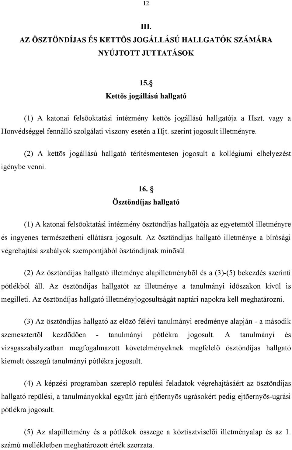 Ösztöndíjas hallgató (1) A katonai felsõoktatási intézmény ösztöndíjas hallgatója az egyetemtõl illetményre és ingyenes természetbeni ellátásra jogosult.