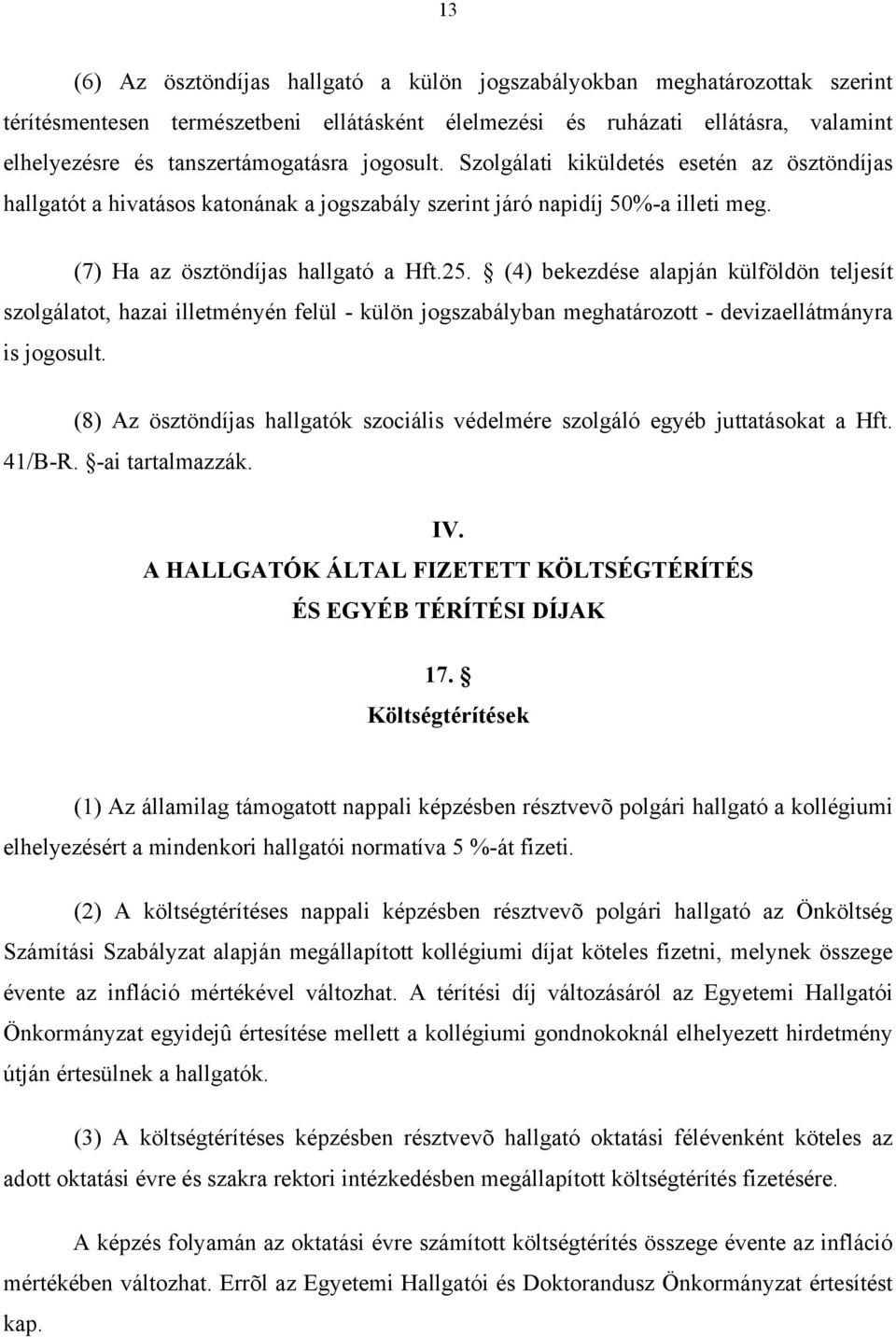 (4) bekezdése alapján külföldön teljesít szolgálatot, hazai illetményén felül - külön jogszabályban meghatározott - devizaellátmányra is jogosult.