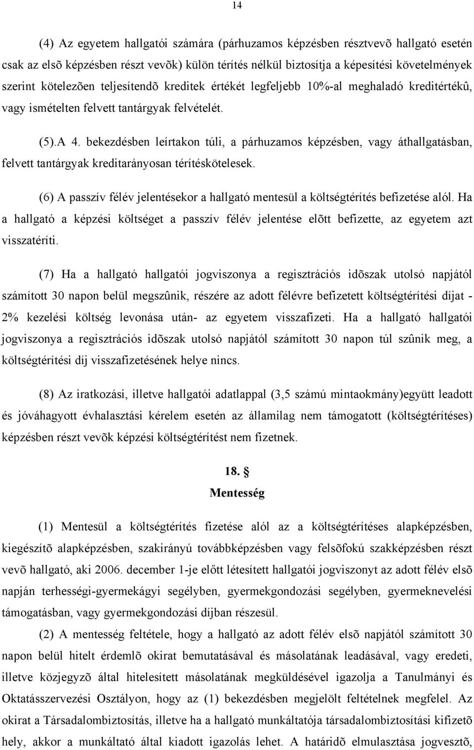 bekezdésben leírtakon túli, a párhuzamos képzésben, vagy áthallgatásban, felvett tantárgyak kreditarányosan térítéskötelesek.