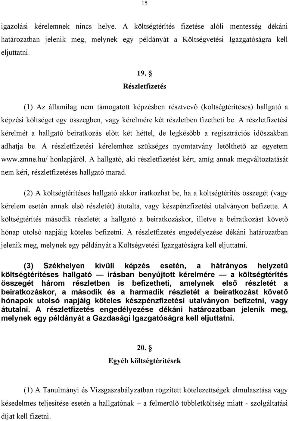 A részletfizetési kérelmét a hallgató beiratkozás elõtt két héttel, de legkésõbb a regisztrációs idõszakban adhatja be. A részletfizetési kérelemhez szükséges nyomtatvány letölthetõ az egyetem www.