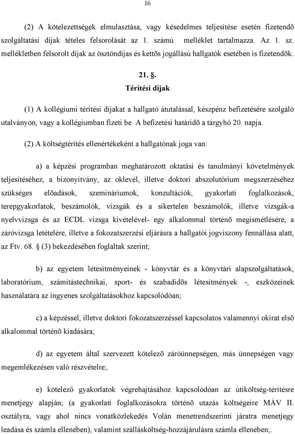 (2) A költségtérítés ellenértékeként a hallgatónak joga van: a) a képzési programban meghatározott oktatási és tanulmányi követelmények teljesítéséhez, a bizonyítvány, az oklevél, illetve doktori