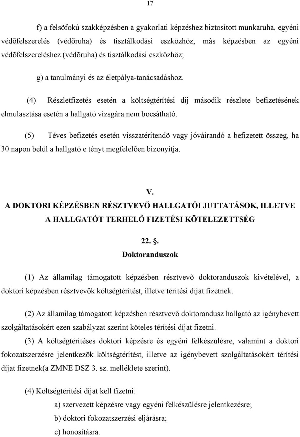 (4) Részletfizetés esetén a költségtérítési díj második részlete befizetésének elmulasztása esetén a hallgató vizsgára nem bocsátható.