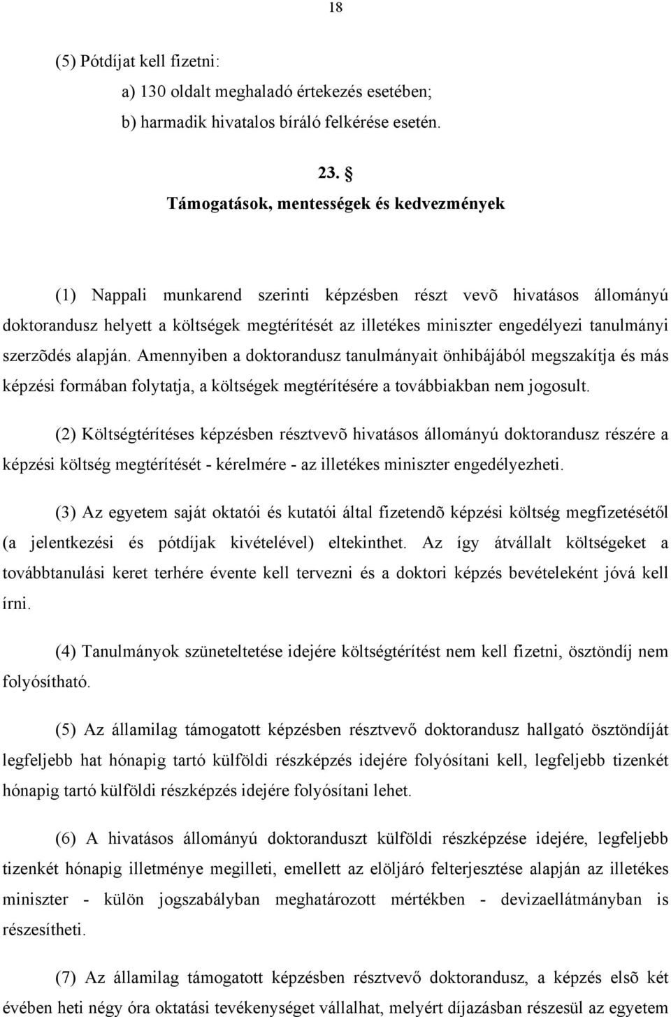 tanulmányi szerzõdés alapján. Amennyiben a doktorandusz tanulmányait önhibájából megszakítja és más képzési formában folytatja, a költségek megtérítésére a továbbiakban nem jogosult.