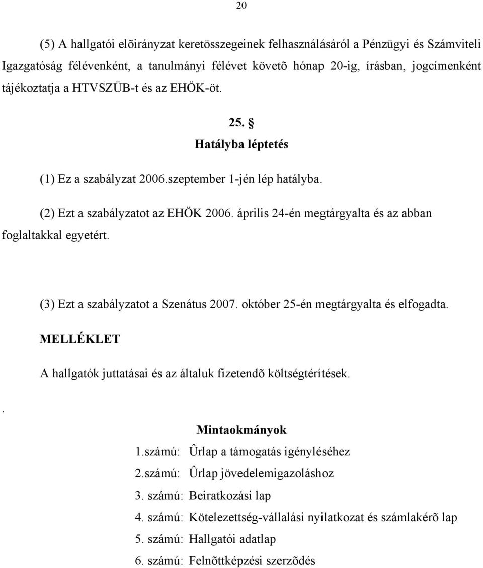 április 24-én megtárgyalta és az abban foglaltakkal egyetért. (3) Ezt a szabályzatot a Szenátus 2007. október 25-én megtárgyalta és elfogadta.