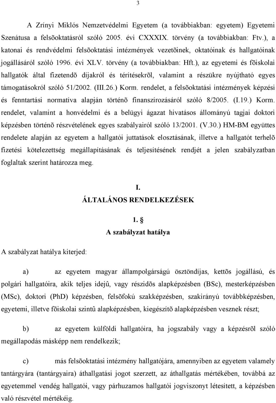 ), az egyetemi és fõiskolai hallgatók által fizetendõ díjakról és térítésekrõl, valamint a részükre nyújtható egyes támogatásokról szóló 51/2002. (III.26.) Korm.