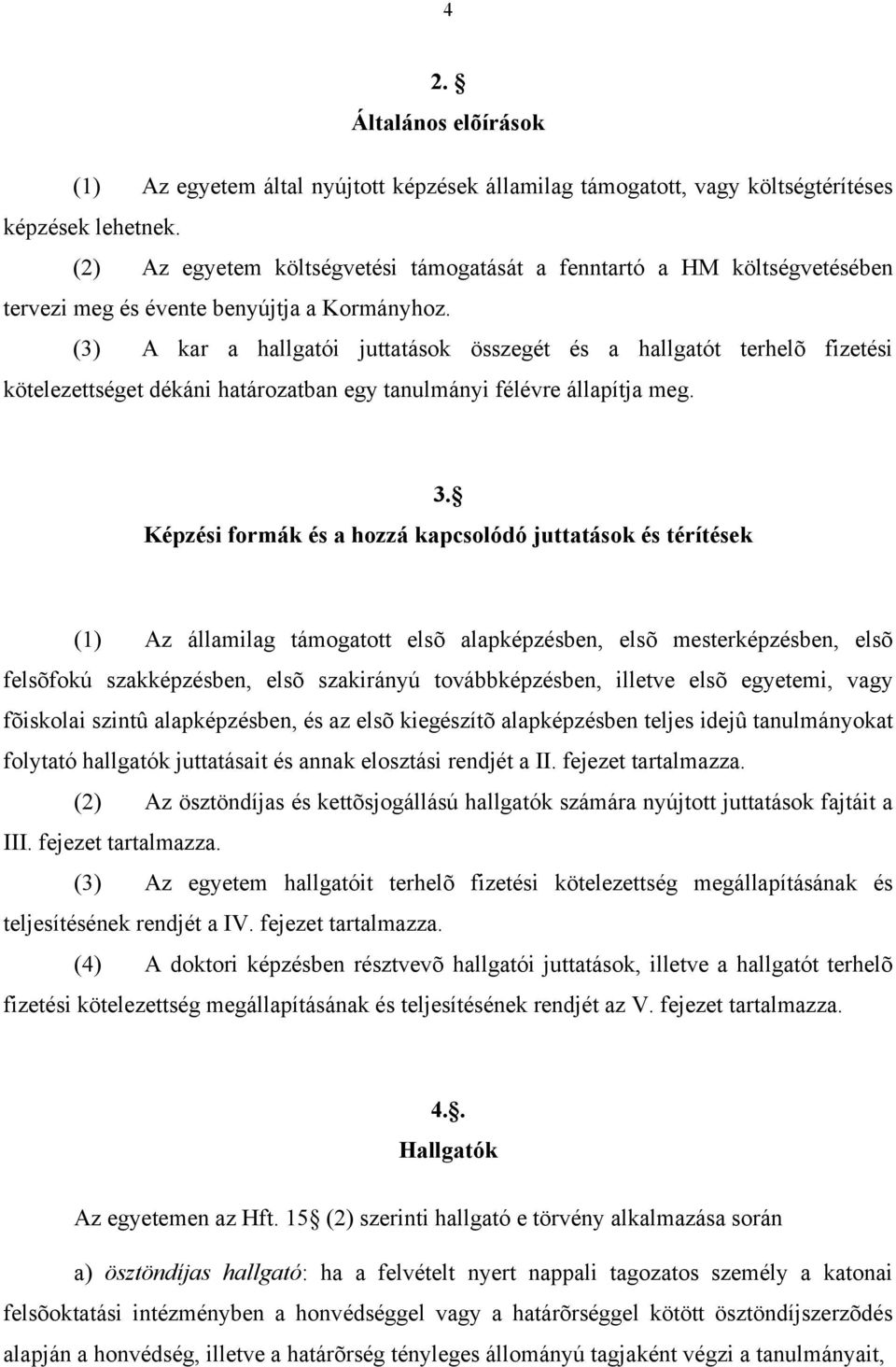 (3) A kar a hallgatói juttatások összegét és a hallgatót terhelõ fizetési kötelezettséget dékáni határozatban egy tanulmányi félévre állapítja meg. 3.