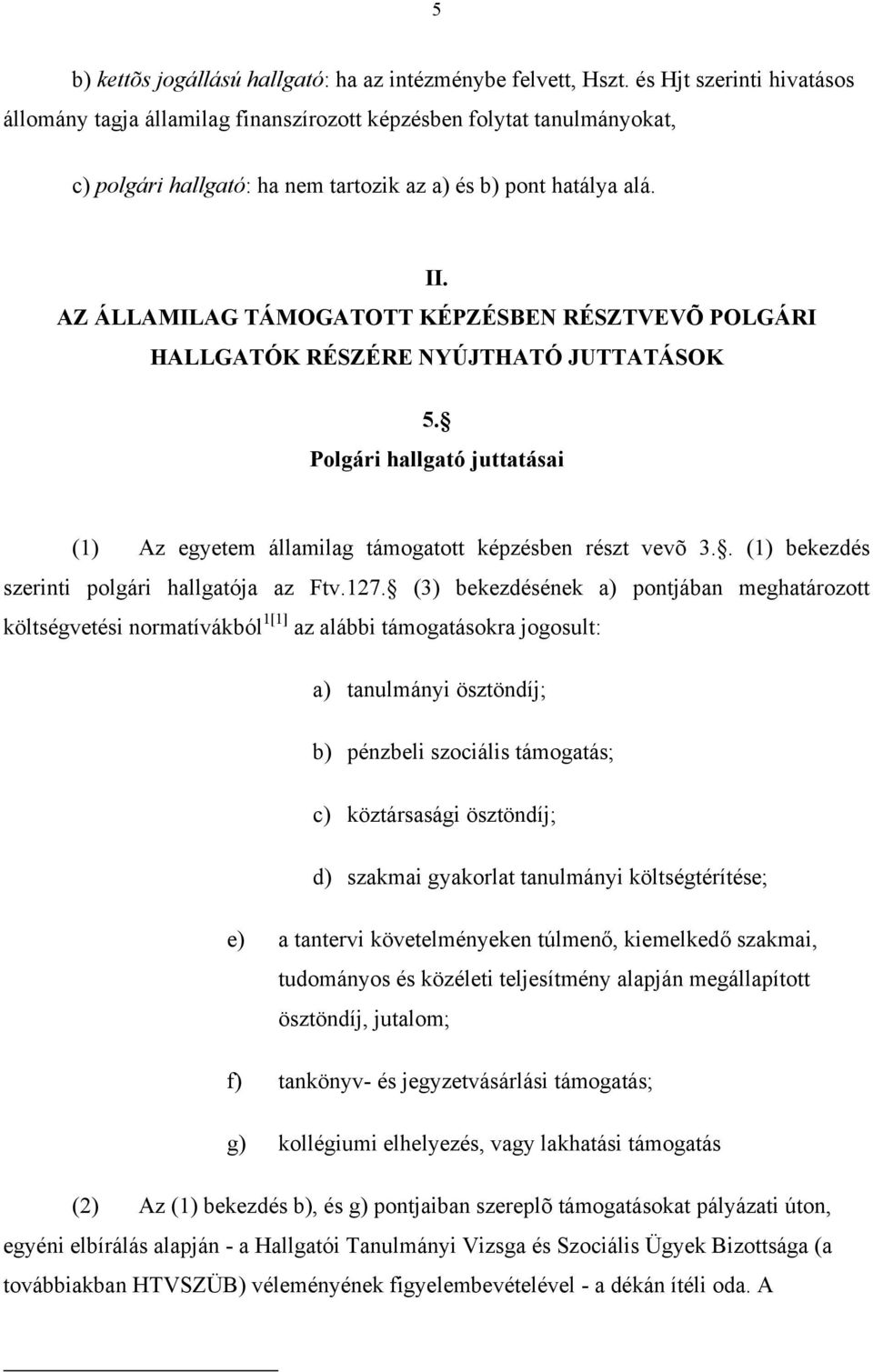 AZ ÁLLAMILAG TÁMOGATOTT KÉPZÉSBEN RÉSZTVEVÕ POLGÁRI HALLGATÓK RÉSZÉRE NYÚJTHATÓ JUTTATÁSOK 5. Polgári hallgató juttatásai (1) Az egyetem államilag támogatott képzésben részt vevõ 3.