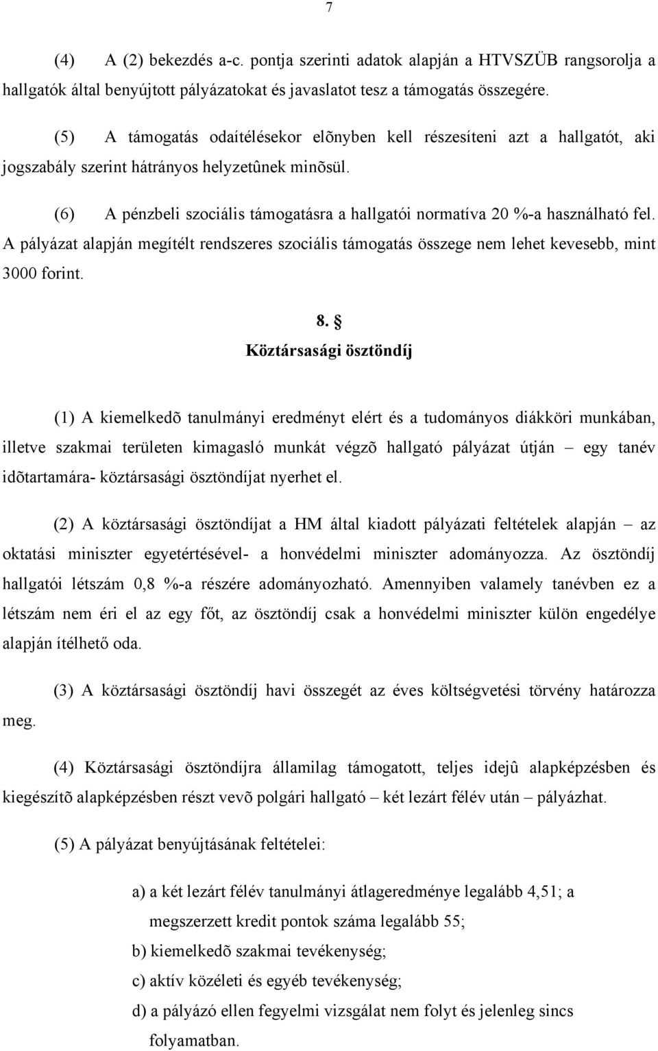 (6) A pénzbeli szociális támogatásra a hallgatói normatíva 20 %-a használható fel. A pályázat alapján megítélt rendszeres szociális támogatás összege nem lehet kevesebb, mint 3000 forint. 8.