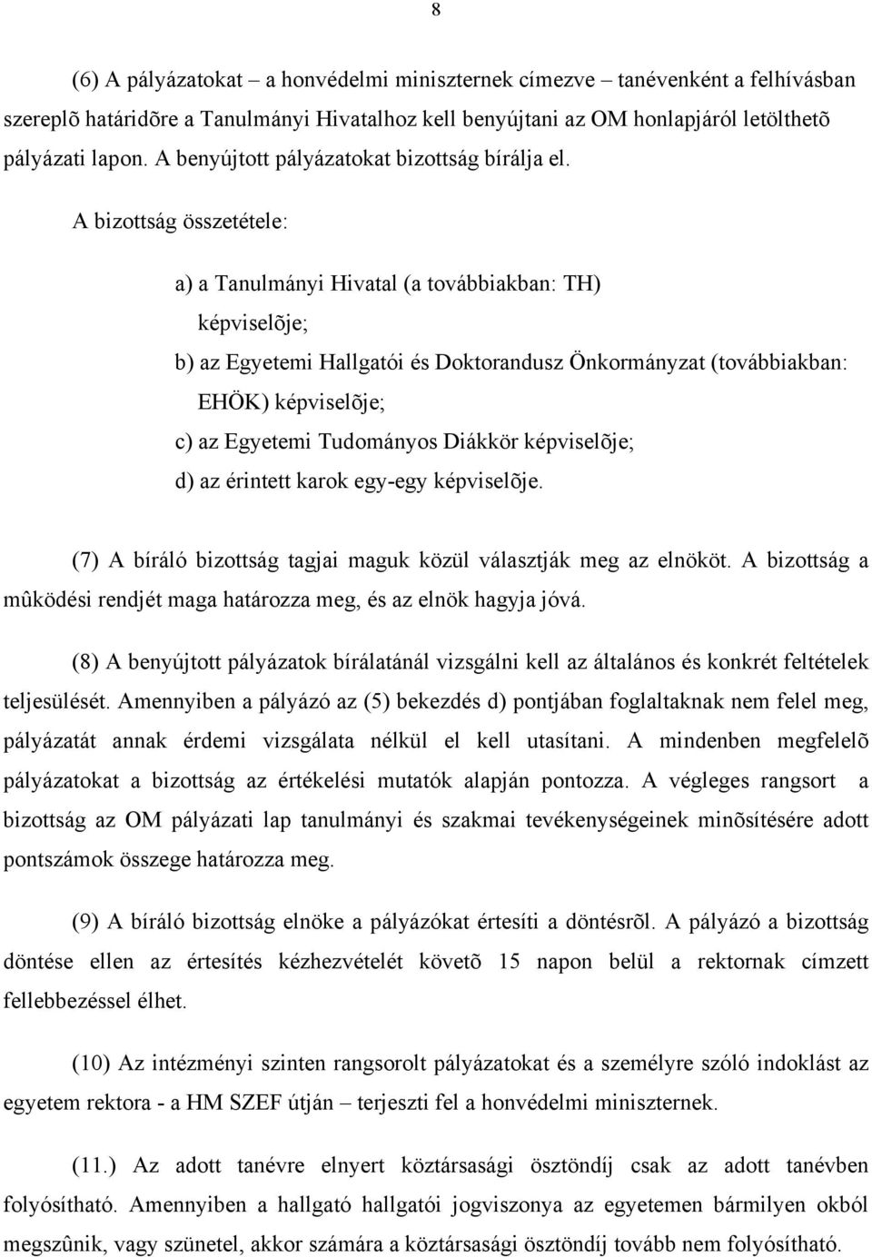 A bizottság összetétele: a) a Tanulmányi Hivatal (a továbbiakban: TH) képviselõje; b) az Egyetemi Hallgatói és Doktorandusz Önkormányzat (továbbiakban: EHÖK) képviselõje; c) az Egyetemi Tudományos