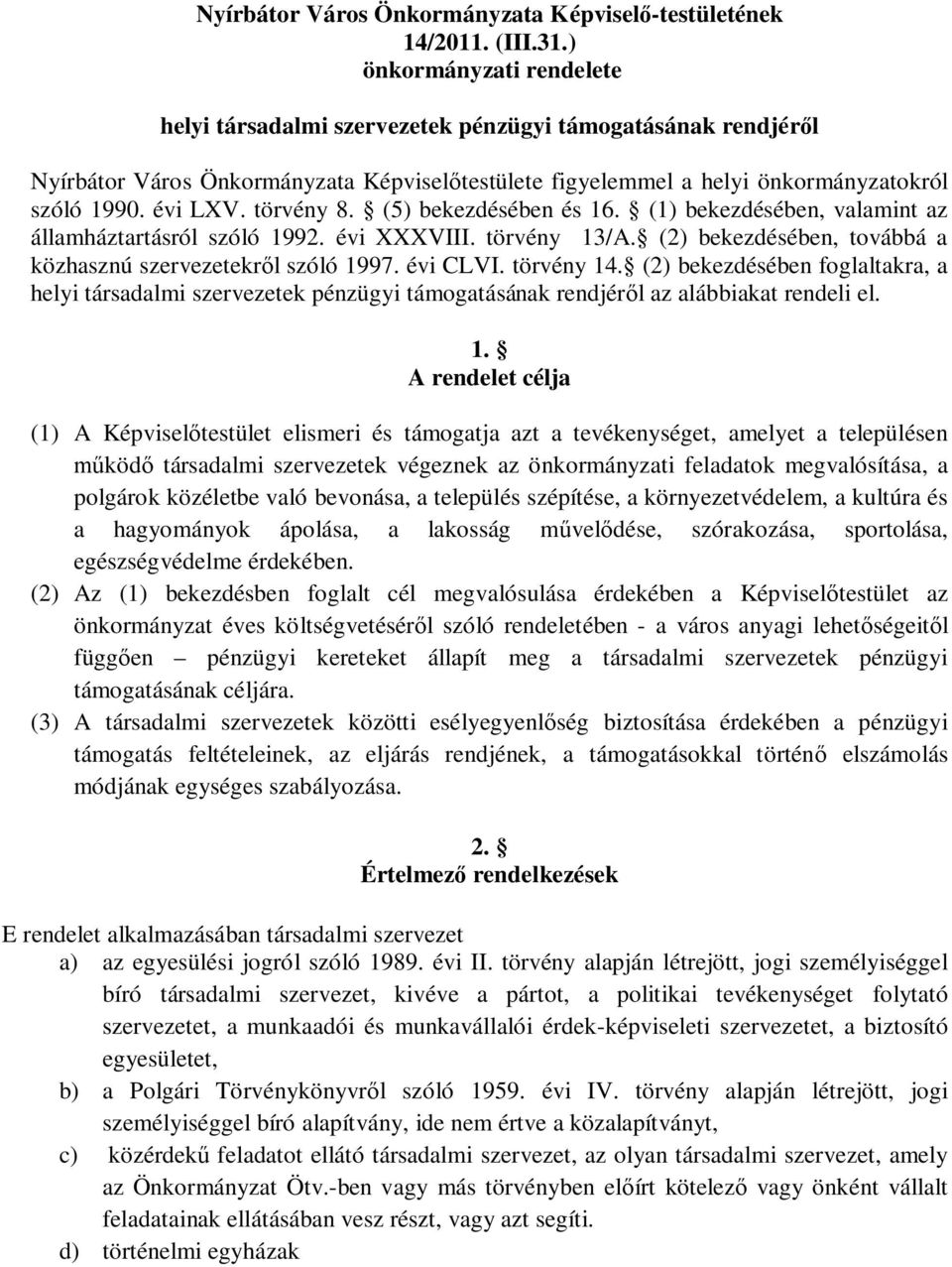 törvény 8. (5) bekezdésében és 16. (1) bekezdésében, valamint az államháztartásról szóló 1992. évi XXXVIII. törvény 13/A. (2) bekezdésében, továbbá a közhasznú szervezetekr l szóló 1997. évi CLVI.